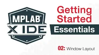 MPLAB® X IDE Essentials - 02: Window Layout