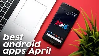 Top Android Apps - April 2018!