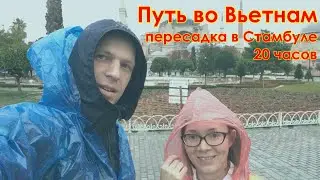 #1 Путь во Вьетнам | Пересадка в Стамбуле 20 часов ( #КудаГлазаГлядят )