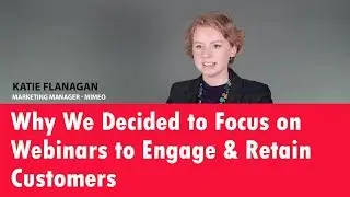 Why We Decided to Focus on Webinars to Engage & Retain Customers | Katie Flanagan, Marketing Manager