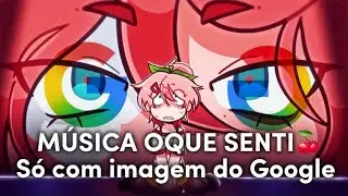 MÚSICA OQUE SENTI🍒 SÓ COM IMAGENS DO GOOGLE 