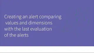 Creating an alert comparing values and dimensions with the last evaluation of the alerts