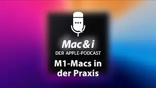 Macs mit Apples M1-Prozessor | Mac & i – der Apple Podcast