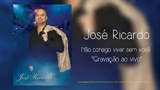 José Ricardo - Não consigo viver sem ti ( Gravado ao vivo 2022)