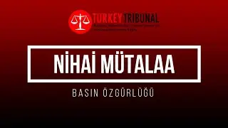 NİHAİ MÜTALAA - BASIN ÖZGÜRLÜĞÜ #TurkeyTribunal2021