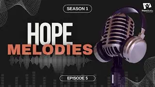 HOPE MELODIES || EPISODE 5