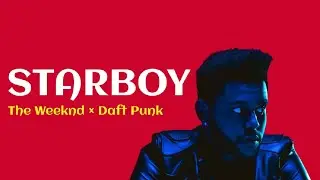 The Weeknd - Starboy (Lyrics) ft. Daft Punk