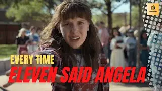 Every time Eleven said Angela