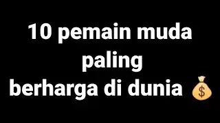 10 pemain muda paling berharga di dunia 💰