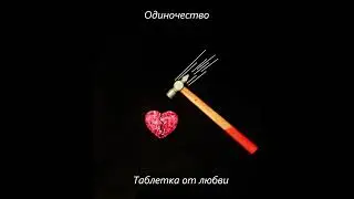 одиночество. | Таблетка от любви