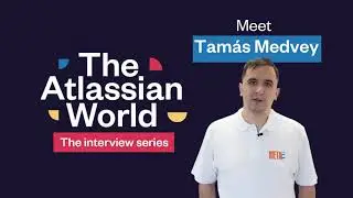 The Atlassian World Interview Series - Tamás Medvey