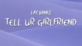 Lay Bankz - Tell Ur Girlfriend (Lyrics)
