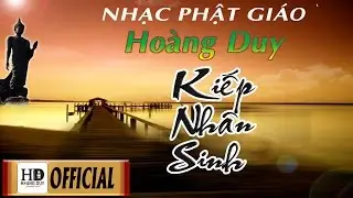 Kiếp Nhân Sinh - Hoàng Duy | Ca Khúc Nhạc Phật Mới Hay Nhất Đáng Suy Ngẫm Về Cuộc Đời