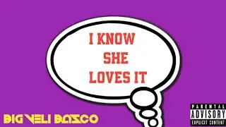 Big Veli Basco - I Know She F*cking Loves It (Official Audio)