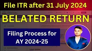How to File ITR After Due Date | Belated ITR filing Process for AY 2024-25 | Return Filing Process