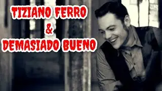 Tiziano Ferro  -  Demasiado  Bueno lyrics  !!!