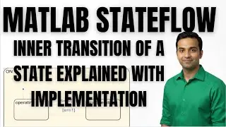 MATLAB TUTORIAL | STATEFLOW TUTORIAL | INNER TRANSITION OF A STATE EXPLAINED WITH IMPLEMENTATION