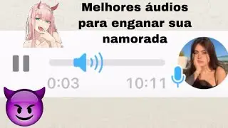 MELHORES ÁUDIOS PARA ENGANAR E TROLAR SUA NAMORADA