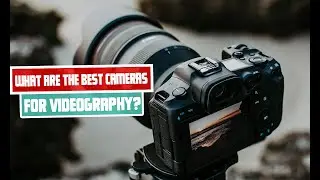 What are the best cameras for videography | A Comprehensive Guide