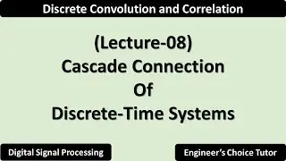 Cascade Connection of Discrete Time Systems | Lecture-08