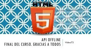 Curso HTML 5. API Offline  FINAL CURSO. Vídeo 73