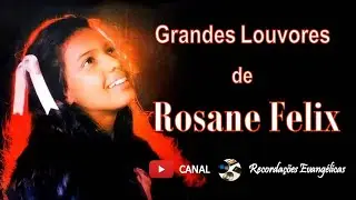 Grandes Louvores de Rosane Felix.