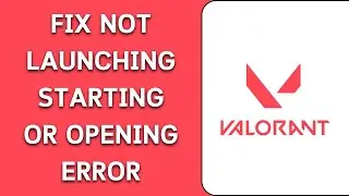 How To Fix Valorant Not Launching, Starting Or Opening Error