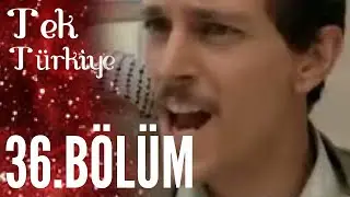 Tek Türkiye 36.Bölüm İzle