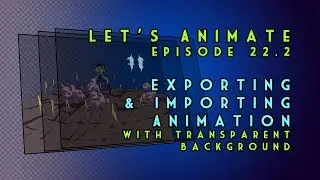 Let's Animate Ep. 22.2 - Exporting & Importing Transparent Videos