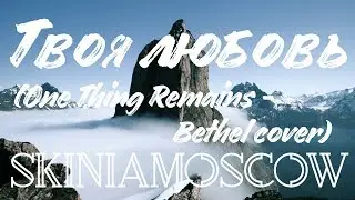 skiniamoscow - Твоя любовь (One Thing Remains - Bethel cover)