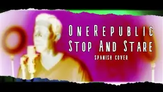 OneRepublic - Stop And Stare (cover en español)