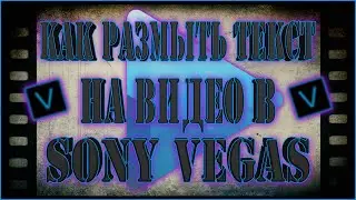 КАК РАЗМЫТЬ ТЕКСТ НА ВИДЕО В SONY VEGAS | КАК ЗАМАЗАТЬ ИЗОБРАЖЕНИЕ НА ВИДЕО В VEGAS PRO