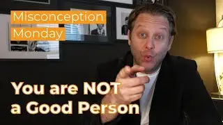You Are NOT a Good Person...and Neither Am I
