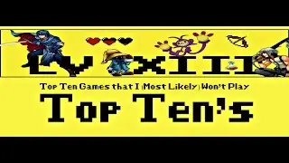 Top Ten (Least Likely) Games to Play on my Channel - LvXIII