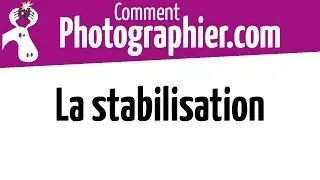 Comment Photographier - Remarque sur la stabilisation - Cours photo vidéo gratuits