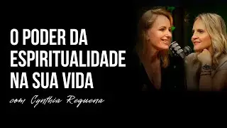 EP 121 | O PODER DA ESPIRITUALIDADE NA SUA VIDA - COM CYNTHIA REQUENA