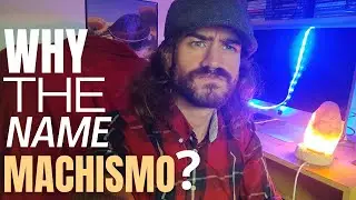 Machismo | Why The Name?