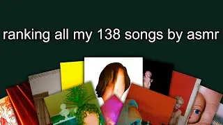 ranking all my 138 songs by asmr