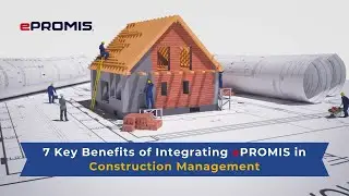 7 Key Benefits of Integrating ePROMIS in Construction Management
