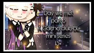 ♡Day we met♡ | вℓ | • ραят 3• PLEASE READ DESC!