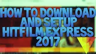 How To Download and Setup HitFilm Express 2017! Premier Pro Alternative! Free Editing Software!