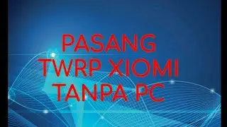 Cara mudah pasang Twrp Xiomi Tanpa PC real Berhasill