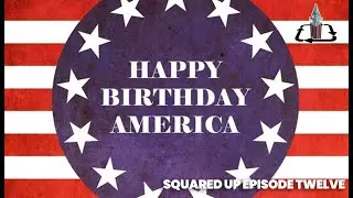 “Squared Up” Episode Twelve - Happy Birthday, America