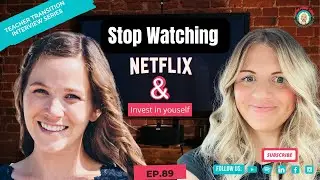 Stop Watching Netflix: Invest in Your Career Transition from Teaching || EP. 89