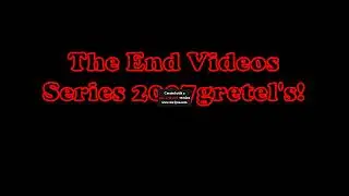 The End Videos Series 2007gretel's!