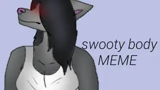 Swooty body |
MEME | 💦