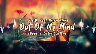 B.o.B  Feat Nicki Minaj   Out Of My Mind  (Papa x Selvi Bootleg)