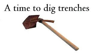 A time to move and a time to dig trenches