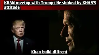 ||  KHAN meetup with Trump ( He shoked by KHAN'S attitude || Khan build Diffrent ||