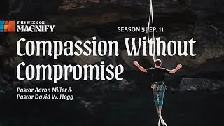 Compassion Without Compromise | The Magnify Podcast